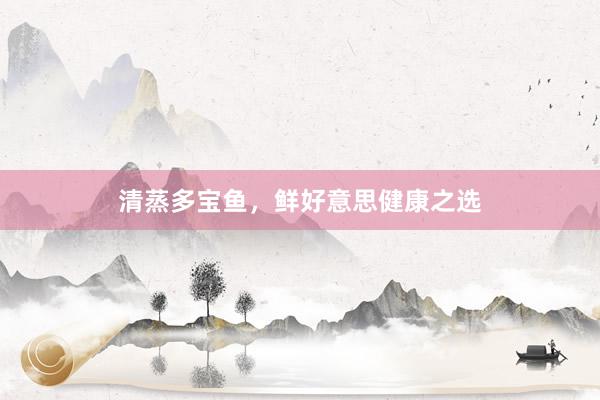 清蒸多宝鱼，鲜好意思健康之选